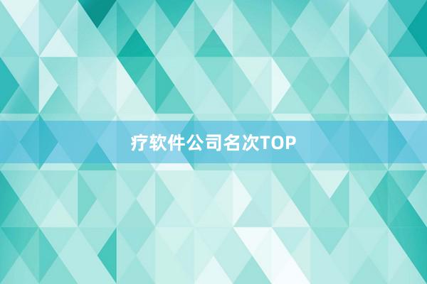 疗软件公司名次TOP